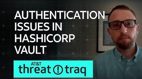 Authentication Issues in HashiCorp Vault| AT&T ThreatTraq