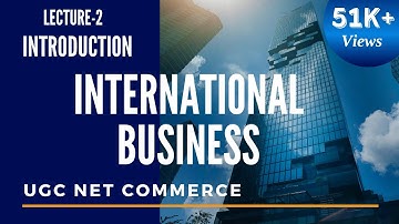 INTRODUCTION (IB) -  INTERNATIONAL BUSINESS || LECTURE-2 || PAPER 2 UGC NET COMMERCE