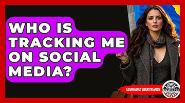 Who Is Tracking Me On Social Media? - Learn About Libertarianism
