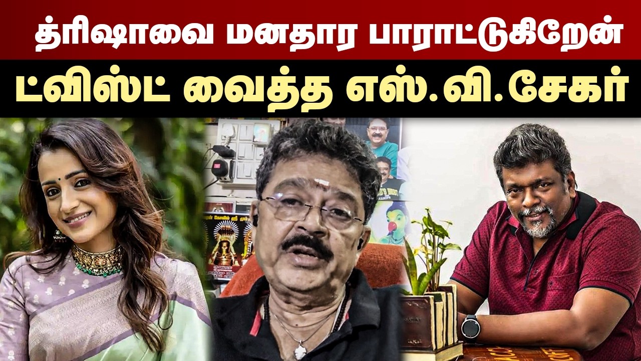 த்ரிஷாவை மனதார பாராட்டுகிறேன் | ட்விஸ்ட் வைத்த எஸ்.வி.சேகர் | S Ve Shekher Interview | Trisha