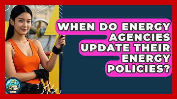 When Do Energy Agencies Update Their Energy Policies? - Your Utilities Hub
