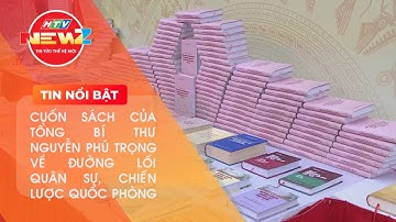 CUỐN SÁCH CỦA TỔNG BÍ THƯ NGUYỄN PHÚ TRỌNG VỀ ĐƯỜNG LỐI QUÂN SỰ, CHIẾN LƯỢC QUỐC PHÒNG