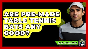 Are Pre-Made Table Tennis Bats Any Good? - The Racket Xpert