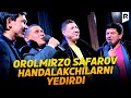 Orolmirzo Safarov handalakchilarni yedirdi