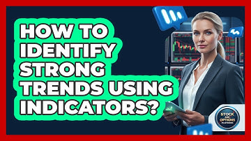 How To Identify Strong Trends Using Indicators?