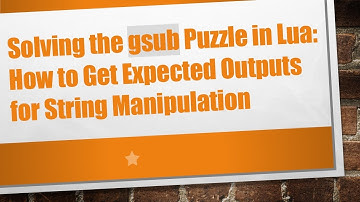 Solving the gsub Puzzle in Lua: How to Get Expected Outputs for String Manipulation
