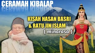 ceramah kibalap || kisah hasan basri \u0026 ratu jin islam ( minarasa )