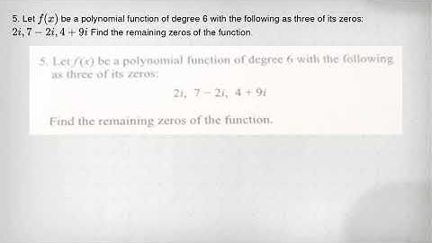 5. Let f(x) be a polynomial function of degree 6 with the following as three of its zeros: 2i,7-2i,4