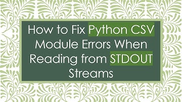 How to Fix Python CSV Module Errors When Reading from STDOUT Streams