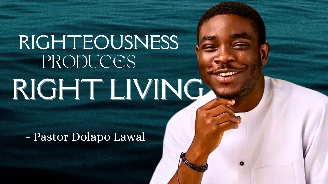 Righteousness produces Right Living || Pastor Dolapo Lawal || #PastorDolapoLawal