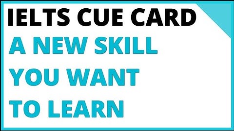 IELTS Speaking Cue Card- A new skill you want to learn