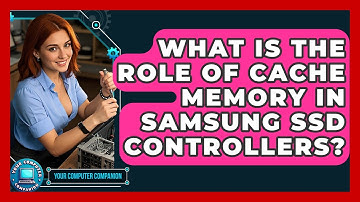 What Is The Role Of Cache Memory In Samsung SSD Controllers? - Your Computer Companion