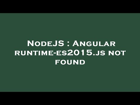 NodeJS : Angular runtime-es2015.js not found