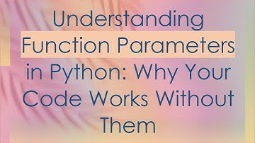 Understanding Function Parameters in Python: Why Your Code Works Without Them