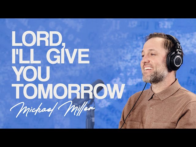 Michael Miller | Give God Tomorrow | Rebecca Weiss Podcast class=