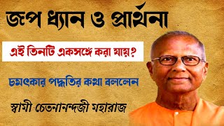 জপ ধ্যান ও প্রার্থনা এই তিনটি একসঙ্গে করা যায়? চমৎকার পদ্ধতির কথা বললেন | Swami Chetanananda