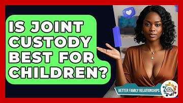 Is Joint Custody Best For Children? - Better Family Relationships