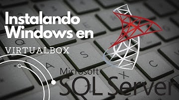 01 Guía paso a paso: Instalando Windows en VirtualBox | SQL Server