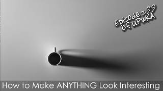 Tools Not Rules - How to Make ANYTHING Look Interesting - Episode 299 of UPwKA | Photography Podcast Tools Not Rules - How to Make ANYTHING Look Interesting - Episode 299 of UPwKA | Photography Podcast