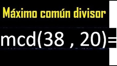 mcd 38 y 20 , maximo comun divisor , como se halla , ejemplos