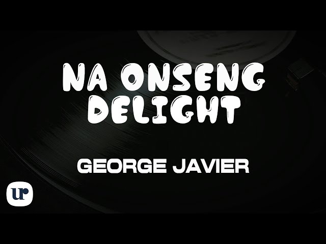 George Javier - Na-Onseng Delight (Official Lyric Video) class=