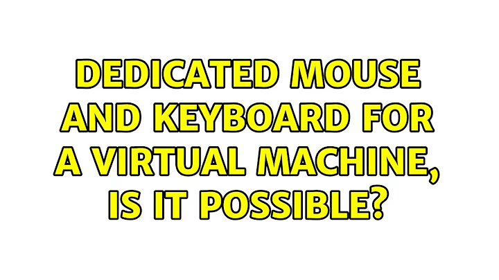 Dedicated mouse and keyboard for a virtual machine, is it possible? (3 Solutions!!)
