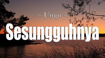SESUNGGUHNYA ( UNGU - LYRICS )