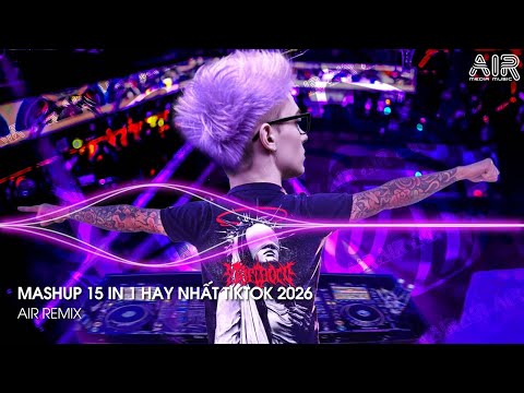 Mashup 15 In 1 Nhạc Remix TikTok Triệu View Hay Nhất Hiện Nay Top 15 Nhạc TikTok Hay Nhất 2026 