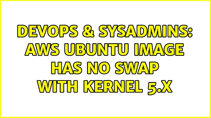 DevOps & SysAdmins: AWS ubuntu image has no swap with kernel 5.x (3 Solutions!!)