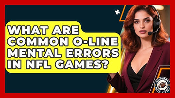 What Are Common O-Line Mental Errors In NFL Games? - Gridiron Data Digest
