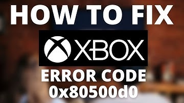How To Fix Xbox Error Code 0x80500d0