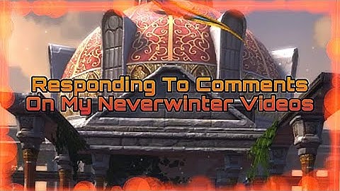 Responding To Comments On My Neverwinter Videos 