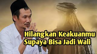 GUS BAHA, Hilangkan Keakuanmu Biyar Cepat Jadi Wali