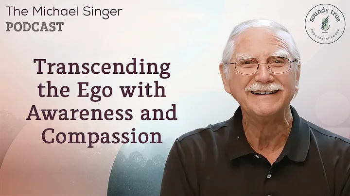 Transcending the Ego with Awareness and Compassion | The Michael Singer Podcast