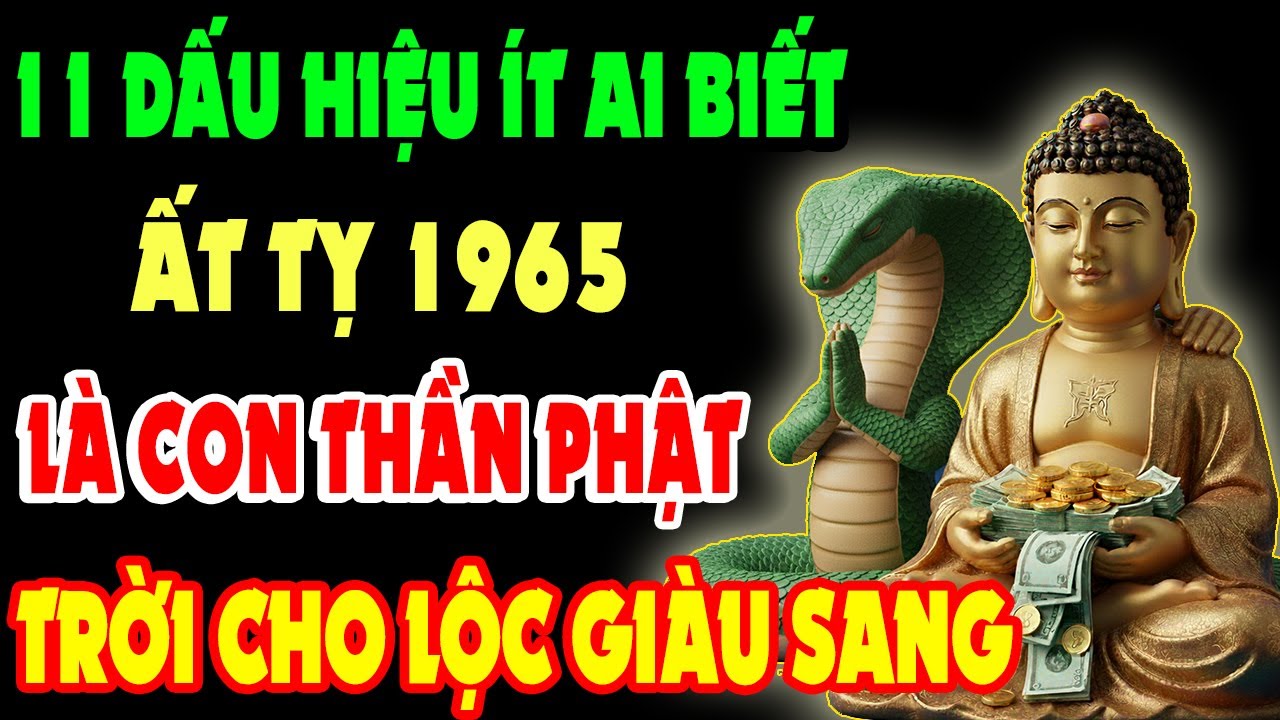 11 Dấu Hiệu Ít Ai Biết, Ất Tỵ 1965 Là Con Thần Phật - Có Phúc Dày - Mệnh Lớn, Tài Lộc Tự Đến