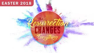Easter 2018 | The Resurrection Changes Everything (04.01.18 Rick Foster)