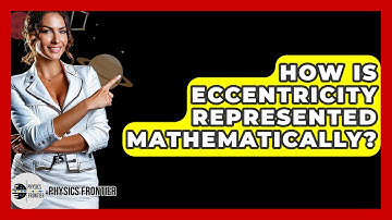 How Is Eccentricity Represented Mathematically? - Physics Frontier