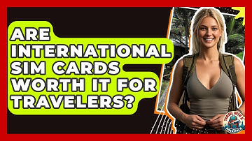 Are International SIM Cards Worth It For Travelers? - Travel With A Backpack