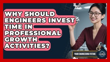 Why Should Engineers Invest Time in Professional Growth Activities? - Your Engineering Future