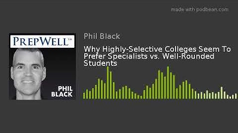 Why Highly-Selective Colleges Seem To Prefer Specialists vs. Well-Rounded Students