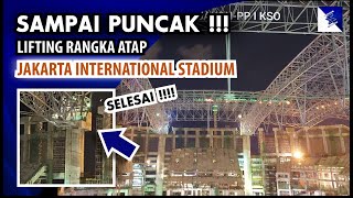 Akhirnya Yg Ditunggu Tunggu, LIFTING Rangka Atap Jakarta International Stadium Selesai