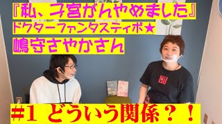 【どういう関係？！】『私、子宮がんやめました』(新評論)ドクターファンタスティポ★嶋守さやかさんと対談①