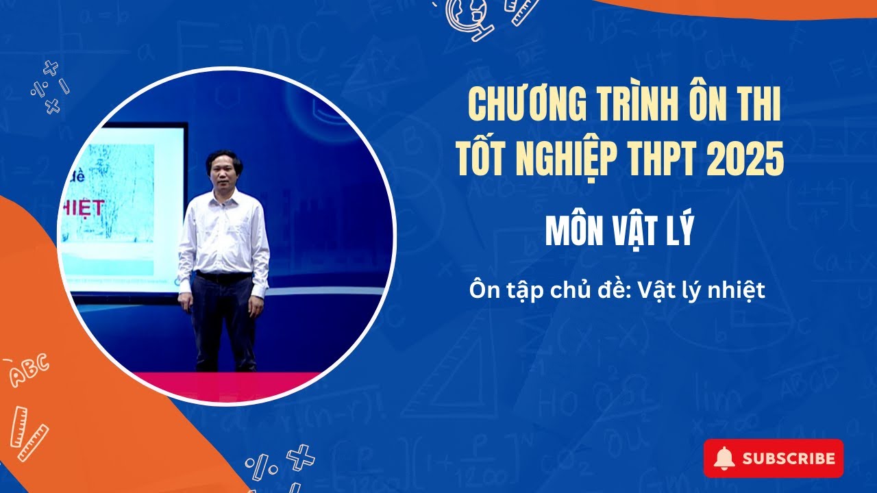 Môn Vật lý (Tiết 1): Ôn tập chủ đề: Vật lý nhiệt | CHƯƠNG TRÌNH ÔN THI TỐT NGHIỆP THPT 2025 | PTQ