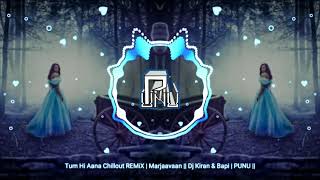 Tum Hi Aana Chillout REMiX | Marjaavaan || Dj Kiran & Bapi | PUNU ||