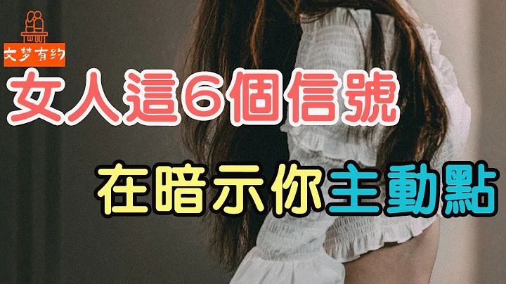 男女交往，女人发出这6个信号，是在暗示你主动点| “文梦有约” - 天天要闻