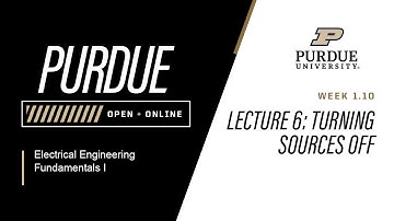 Electrical Engineering Fundamentals I |  Lecture 6 Turning Sources Off | Purdue University
