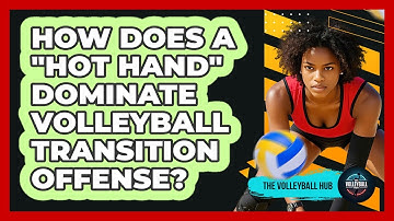 How Does A "hot Hand" Dominate Volleyball Transition Offense? - The Volleyball Hub