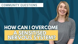 Community Questions - How can I Overcome a Sensitised Nervous System? by Jeannie Di Bon 1,424 views 1 month ago 6 minutes, 20 seconds