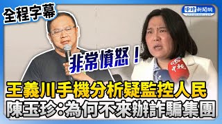 【全程字幕】王義川爆手機分析疑監控人民　陳玉珍氣炸為何不拿來辦詐騙集團 @ChinaTimes