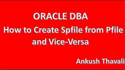 How to create pfile to spfile and Vice-Versa